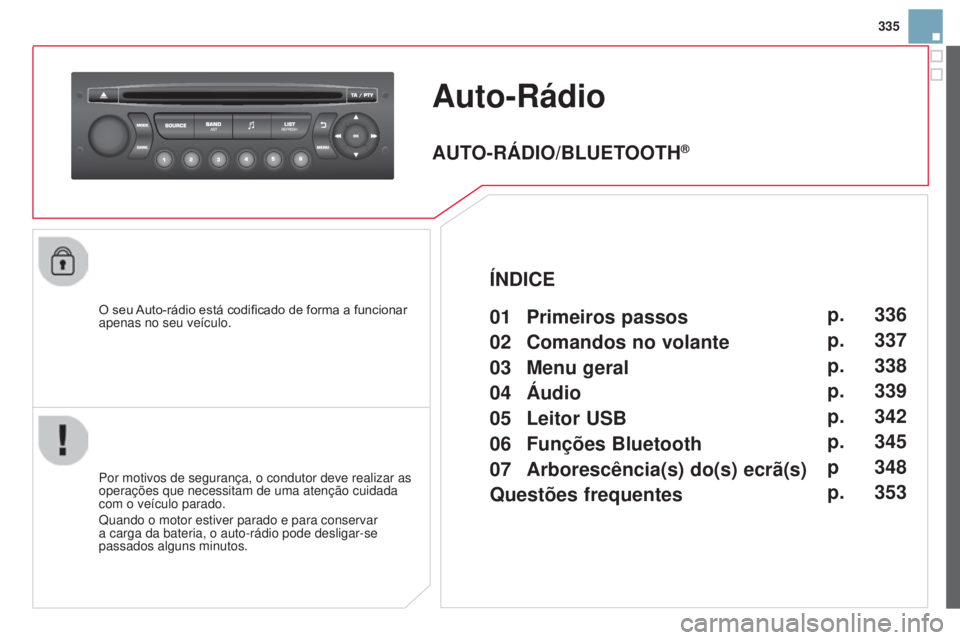 CITROEN DS3 2015 Manual do condutor (in Portuguese) 335
DS3_pt_Chap13c_RD45_ed01_2014
Auto-Rádio
O seu Auto-rádio está codificado de forma a funcionar
apenas no seu veículo.
Por motivos de segurança, o condutor deve realizar as
operações que n CITROEN DS3 2015 Manual do condutor (in Portuguese) 335
DS3_pt_Chap13c_RD45_ed01_2014
Auto-Rádio
O seu Auto-rádio está codificado de forma a funcionar
apenas no seu veículo.
Por motivos de segurança, o condutor deve realizar as
operações que n