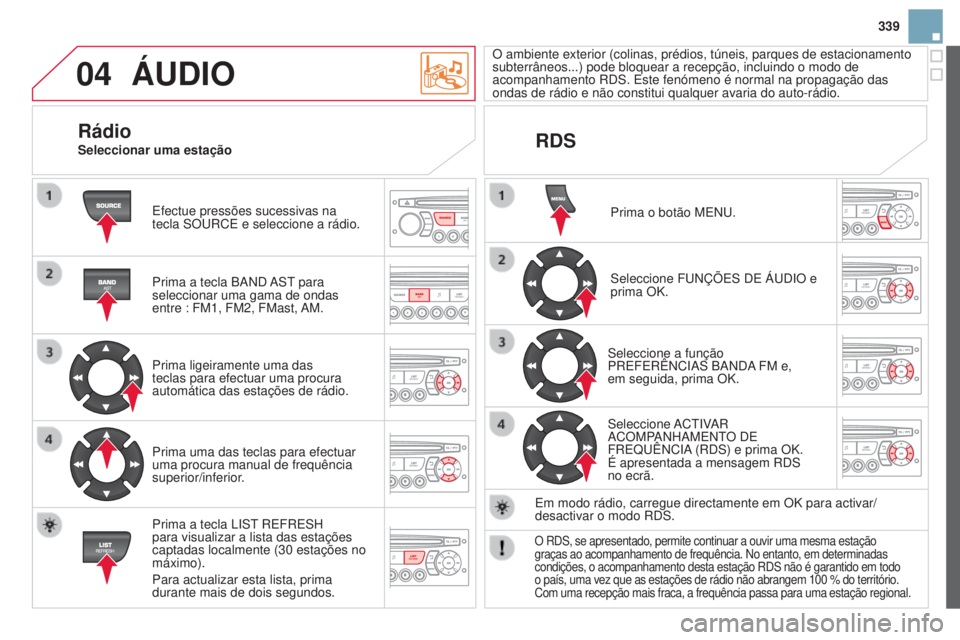 CITROEN DS3 2015 Manual do condutor (in Portuguese) 04
339
DS3_pt_Chap13c_RD45_ed01_2014
ÁuDIO
Efectue pressões sucessivas na
tecla SOURCE e seleccione a rádio.
Prima a tecla BAND AST para
seleccionar uma gama de ondas
entre : FM1, FM2, FMast, AM CITROEN DS3 2015 Manual do condutor (in Portuguese) 04
339
DS3_pt_Chap13c_RD45_ed01_2014
ÁuDIO
Efectue pressões sucessivas na
tecla SOURCE e seleccione a rádio.
Prima a tecla BAND AST para
seleccionar uma gama de ondas
entre : FM1, FM2, FMast, AM