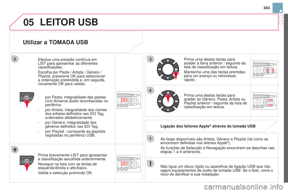 CITROEN DS3 2015 Manual do condutor (in Portuguese) 05
343
DS3_pt_Chap13c_RD45_ed01_2014
utilizar a TOMADA uSB
Prima brevemente LIST para apresentar
a classificação escolhida anteriormente.
Navegue na lista com as teclas de
esquerda/direita e alto/ CITROEN DS3 2015 Manual do condutor (in Portuguese) 05
343
DS3_pt_Chap13c_RD45_ed01_2014
utilizar a TOMADA uSB
Prima brevemente LIST para apresentar
a classificação escolhida anteriormente.
Navegue na lista com as teclas de
esquerda/direita e alto/
