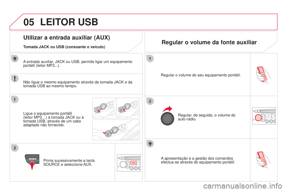 CITROEN DS3 2015 Manual do condutor (in Portuguese) 05
DS3_pt_Chap13c_RD45_ed01_2014
A apresentação e a gestão dos comandos
efectua-se através do equipamento portátil.
Regular o volume do seu equipamento portátil.
Regular, de seguida, o volume d CITROEN DS3 2015 Manual do condutor (in Portuguese) 05
DS3_pt_Chap13c_RD45_ed01_2014
A apresentação e a gestão dos comandos
efectua-se através do equipamento portátil.
Regular o volume do seu equipamento portátil.
Regular, de seguida, o volume d