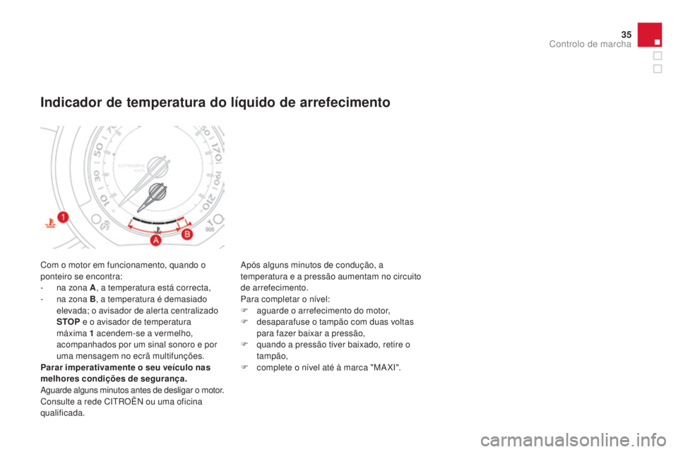 CITROEN DS3 2015 Manual do condutor (in Portuguese) 35
DS3_pt_Chap01_controle-de-marche_ed01-2014
Com o motor em funcionamento, quando o
ponteiro se encontra:
-
n
a zona A , a temperatura está correcta,
-
n
a zona B , a temperatura é demasiado CITROEN DS3 2015 Manual do condutor (in Portuguese) 35
DS3_pt_Chap01_controle-de-marche_ed01-2014
Com o motor em funcionamento, quando o
ponteiro se encontra:
-
n
a zona A , a temperatura está correcta,
-
n
a zona B , a temperatura é demasiado