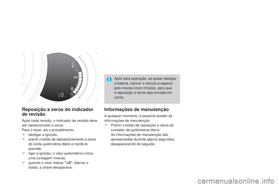 CITROEN DS3 2015  Manual do condutor (in Portuguese) DS3_pt_Chap01_controle-de-marche_ed01-2014
Reposição a zeros do indicador 
de revisão
Após cada revisão, o indicador de revisão deve 
ser reposicionado a zeros.
Para o fazer, eis o procedimento: