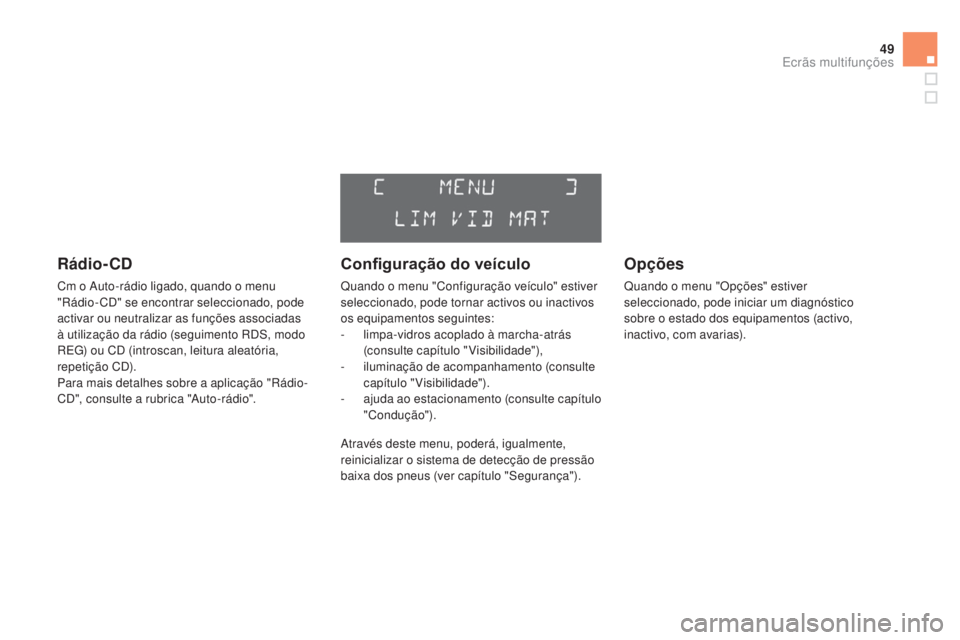 CITROEN DS3 2015 Manual do condutor (in Portuguese) 49
DS3_pt_Chap02_ecrans-multifonction_ed01-2014
Rádio- CD
Cm o Auto-rádio ligado, quando o menu
"Rádio- CD" se encontrar seleccionado, pode
activar ou neutralizar as funções associadas CITROEN DS3 2015 Manual do condutor (in Portuguese) 49
DS3_pt_Chap02_ecrans-multifonction_ed01-2014
Rádio- CD
Cm o Auto-rádio ligado, quando o menu
"Rádio- CD" se encontrar seleccionado, pode
activar ou neutralizar as funções associadas