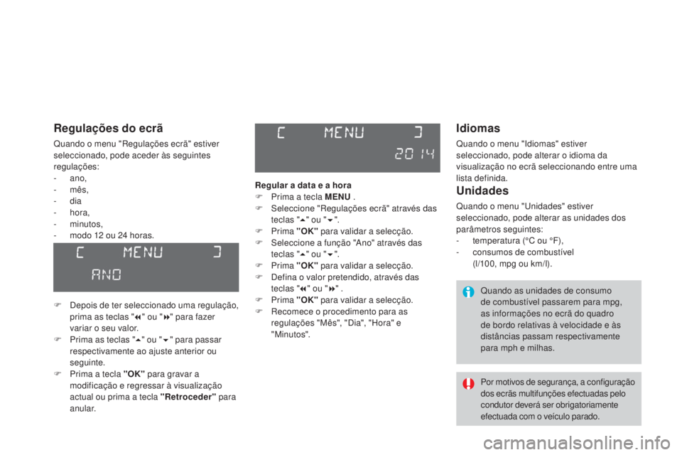 CITROEN DS3 2015 Manual do condutor (in Portuguese) DS3_pt_Chap02_ecrans-multifonction_ed01-2014
Idiomas
Quando o menu "Idiomas" estiver
seleccionado, pode alterar o idioma da
visualização no ecrã seleccionando entre uma
lista definida.
u CITROEN DS3 2015 Manual do condutor (in Portuguese) DS3_pt_Chap02_ecrans-multifonction_ed01-2014
Idiomas
Quando o menu "Idiomas" estiver
seleccionado, pode alterar o idioma da
visualização no ecrã seleccionando entre uma
lista definida.
u