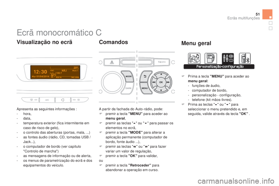 CITROEN DS3 2015  Manual do condutor (in Portuguese) 51
DS3_pt_Chap02_ecrans-multifonction_ed01-2014
Ecrã monocromático C
Apresenta as seguintes informações :
-  hora,
-
  data,
-
 
t
 emperatura exterior (fica intermitente em 
caso de risco de gelo