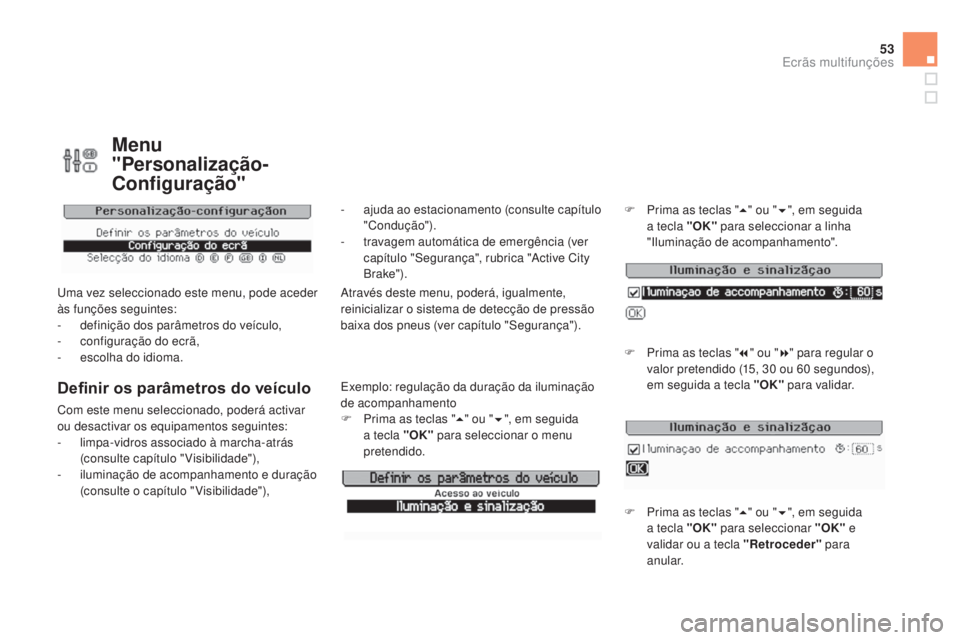 CITROEN DS3 2015 Manual do condutor (in Portuguese) 53
DS3_pt_Chap02_ecrans-multifonction_ed01-2014
Menu
"Personalização-
Configuração"
Uma vez seleccionado este menu, pode aceder
às funções seguintes:
-
d
efinição dos parâmetros CITROEN DS3 2015 Manual do condutor (in Portuguese) 53
DS3_pt_Chap02_ecrans-multifonction_ed01-2014
Menu
"Personalização-
Configuração"
Uma vez seleccionado este menu, pode aceder
às funções seguintes:
-
d
efinição dos parâmetros