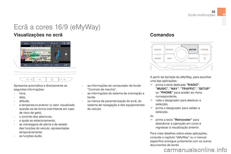 CITROEN DS3 2015  Manual do condutor (in Portuguese) 55
DS3_pt_Chap02_ecrans-multifonction_ed01-2014
Ecrã a cores 16/9 (eMyWay)
Apresenta automática e directamente as 
seguintes informações:
-  hora,
-
  data,
-
 

altitude,
-
 
a t
 emperatura exte