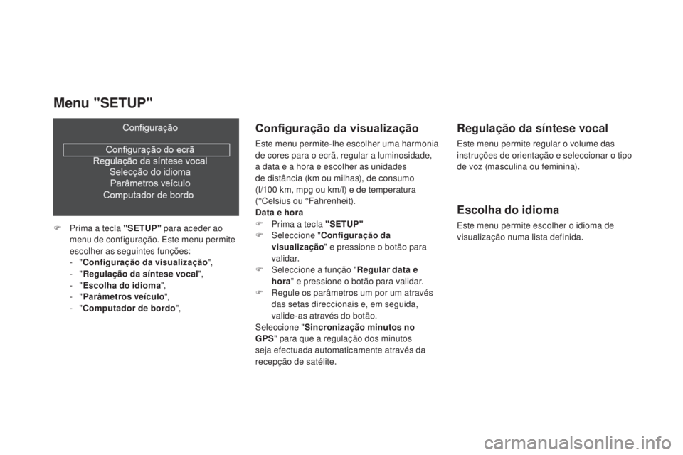 CITROEN DS3 2015 Manual do condutor (in Portuguese) DS3_pt_Chap02_ecrans-multifonction_ed01-2014
Configuração da visualização
Este menu permite-lhe escolher uma harmonia
de cores para o ecrã, regular a luminosidade,
a data e a hora e escolher as CITROEN DS3 2015 Manual do condutor (in Portuguese) DS3_pt_Chap02_ecrans-multifonction_ed01-2014
Configuração da visualização
Este menu permite-lhe escolher uma harmonia
de cores para o ecrã, regular a luminosidade,
a data e a hora e escolher as