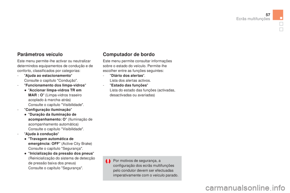CITROEN DS3 2015 Manual do condutor (in Portuguese) 57
DS3_pt_Chap02_ecrans-multifonction_ed01-2014
Parâmetros veículo
Este menu permite-lhe activar ou neutralizar
determindos equipamentos de condução e de
conforto, classificados por categorias:
CITROEN DS3 2015 Manual do condutor (in Portuguese) 57
DS3_pt_Chap02_ecrans-multifonction_ed01-2014
Parâmetros veículo
Este menu permite-lhe activar ou neutralizar
determindos equipamentos de condução e de
conforto, classificados por categorias: