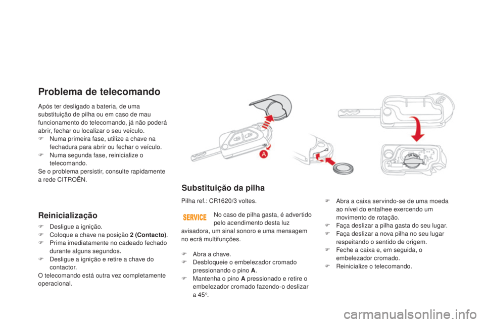 CITROEN DS3 2015 Manual do condutor (in Portuguese) DS3_pt_Chap03_ouvertures_ed01-2014
Após ter desligado a bateria, de uma
substituição de pilha ou em caso de mau
funcionamento do telecomando, já não poderá
abrir, fechar ou localizar o seu ve CITROEN DS3 2015 Manual do condutor (in Portuguese) DS3_pt_Chap03_ouvertures_ed01-2014
Após ter desligado a bateria, de uma
substituição de pilha ou em caso de mau
funcionamento do telecomando, já não poderá
abrir, fechar ou localizar o seu ve