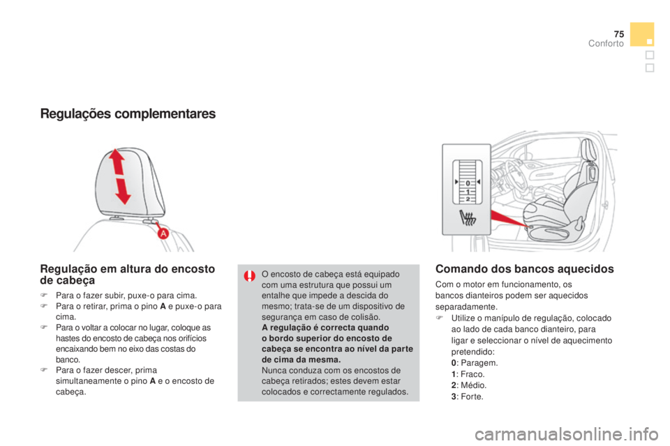 CITROEN DS3 2015 Manual do condutor (in Portuguese) 75
DS3_pt_Chap04_confort_ed01-2014
Regulações complementares
Regulação em altura do encosto
de cabeça
F Para o fazer subir, puxe-o para cima.
F P ara o retirar, prima o pino A e puxe-o para
cim CITROEN DS3 2015 Manual do condutor (in Portuguese) 75
DS3_pt_Chap04_confort_ed01-2014
Regulações complementares
Regulação em altura do encosto
de cabeça
F Para o fazer subir, puxe-o para cima.
F P ara o retirar, prima o pino A e puxe-o para
cim
