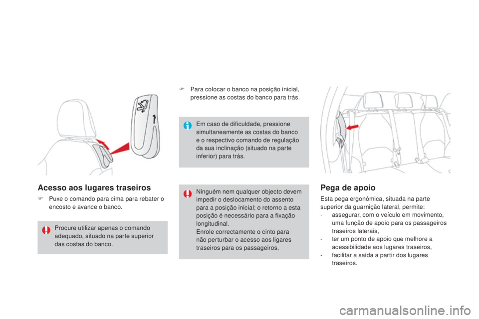 CITROEN DS3 2015 Manual do condutor (in Portuguese) DS3_pt_Chap04_confort_ed01-2014
Acesso aos lugares traseiros
F Puxe o comando para cima para rebater o encosto e avance o banco. Ninguém nem qualquer objecto devem
impedir o deslocamento do assento CITROEN DS3 2015 Manual do condutor (in Portuguese) DS3_pt_Chap04_confort_ed01-2014
Acesso aos lugares traseiros
F Puxe o comando para cima para rebater o encosto e avance o banco. Ninguém nem qualquer objecto devem
impedir o deslocamento do assento