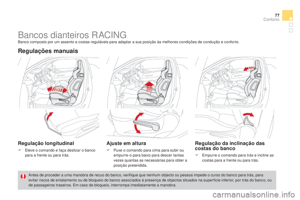 CITROEN DS3 2015  Manual do condutor (in Portuguese) 77
DS3_pt_Chap04_confort_ed01-2014
Bancos dianteiros RACINGBanco composto por um assento e costas reguláveis para adaptar a sua posição às melhores condições de condução e conforto.
Regulaçõ