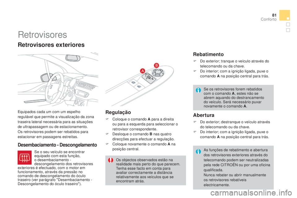 CITROEN DS3 2015 Manual do condutor (in Portuguese) 81
DS3_pt_Chap04_confort_ed01-2014
Retrovisores
Equipados cada um com um espelho
regulável que permite a visualização da zona
traseira lateral necessária para as situações
de ultrapassagem ou CITROEN DS3 2015 Manual do condutor (in Portuguese) 81
DS3_pt_Chap04_confort_ed01-2014
Retrovisores
Equipados cada um com um espelho
regulável que permite a visualização da zona
traseira lateral necessária para as situações
de ultrapassagem ou