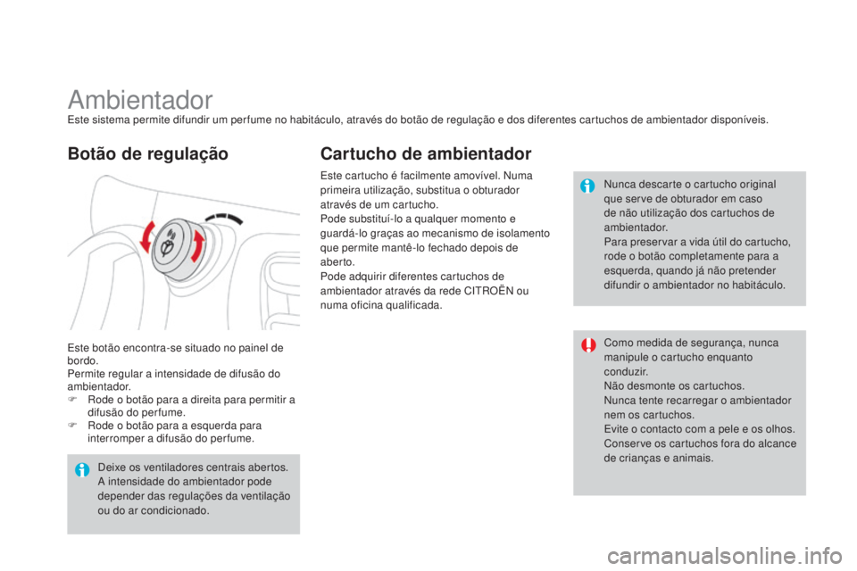 CITROEN DS3 2015 Manual do condutor (in Portuguese) DS3_pt_Chap04_confort_ed01-2014
AmbientadorEste sistema permite difundir um per fume no habitáculo, através do botão de regulação e dos diferentes cartuchos de ambientador disponÃveis.
Este botà CITROEN DS3 2015 Manual do condutor (in Portuguese) DS3_pt_Chap04_confort_ed01-2014
AmbientadorEste sistema permite difundir um per fume no habitáculo, através do botão de regulação e dos diferentes cartuchos de ambientador disponÃveis.
Este botÃ