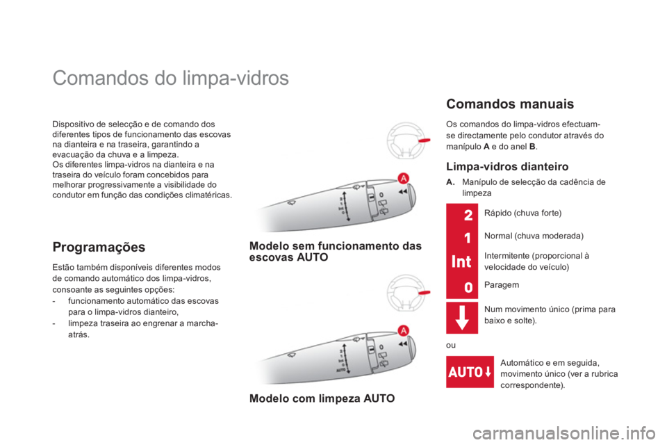 CITROEN DS3 2014  Manual do condutor (in Portuguese) Dispositivo de selecção e de comando dos
diferentes tipos de funcionamento das escovas na dianteira e na traseira, garantindo a evacuação da chuva e a limpeza. Os diferentes limpa-vidros na diante