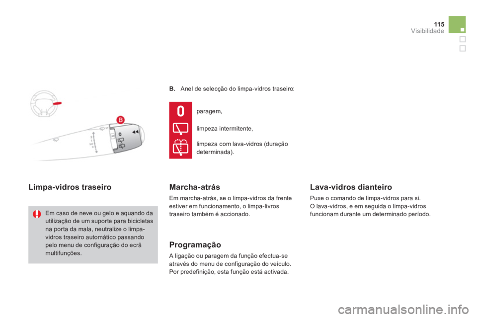 CITROEN DS3 2014  Manual do condutor (in Portuguese) 115
Visibilidade
B.   Anel de selecção do limpa-vidros traseiro: 
Limpa-vidros traseiro
 Em caso de neve ou gelo e aquando dautilização de um supor te para bicicletasna por ta da mala, neutralize 