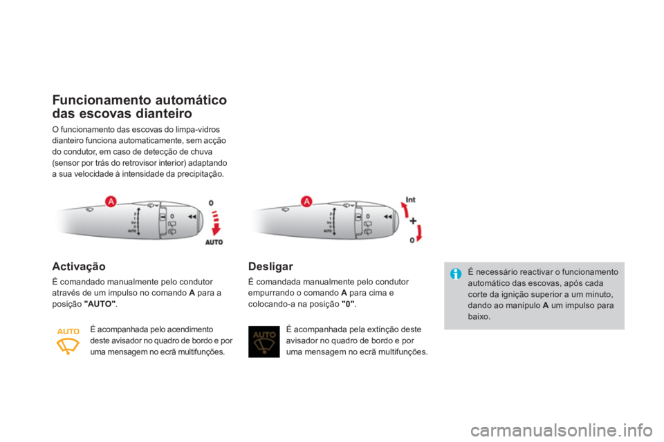 CITROEN DS3 2014  Manual do condutor (in Portuguese) Funcionamento automático 
das escovas dianteiro 
O funcionamento das escovas do limpa-vidros
dianteiro funciona automaticamente, sem acção
do condutor, em caso de detecção de chuva(sensor por tr