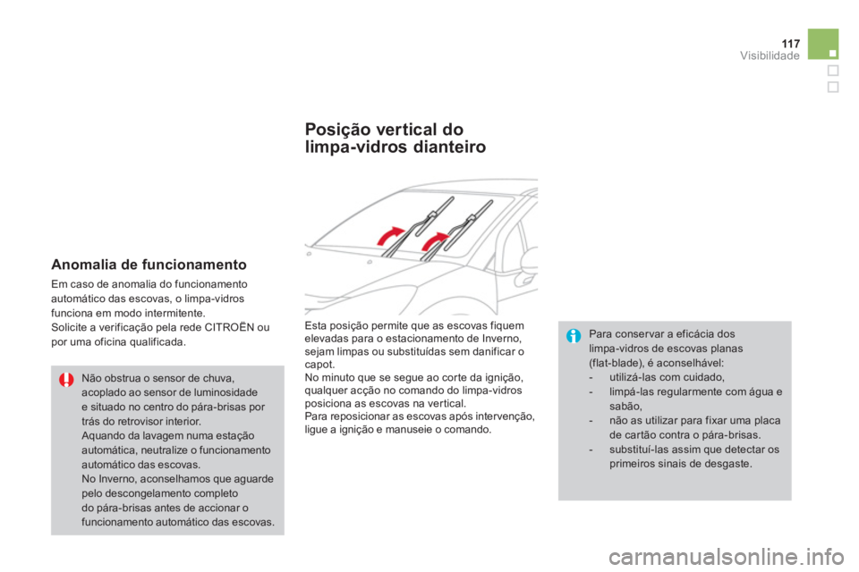 CITROEN DS3 2014  Manual do condutor (in Portuguese) 11 7Visibilidade
   
Anomalia de funcionamento
 
Em caso de anomalia do funcionamento 
automático das escovas, o limpa-vidros 
funciona em modo intermitente.
  Solicite a verificação pela rede CITR