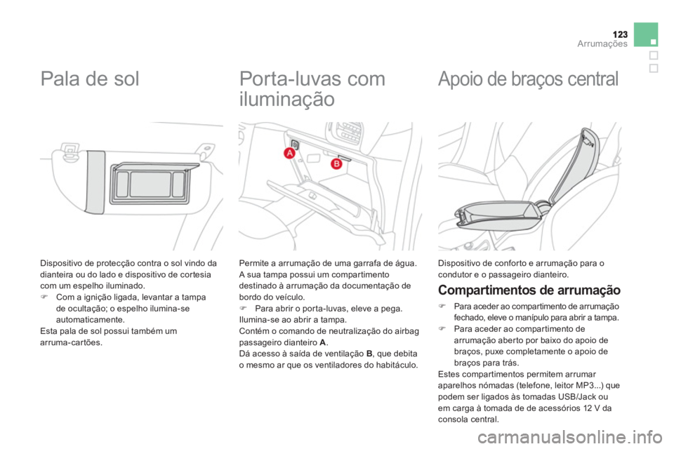 CITROEN DS3 2014  Manual do condutor (in Portuguese) Arrumações
 Dispositivo de protecção contra o sol vindo da 
dianteira ou do lado e dispositivo de cor tesia com um espelho iluminado. �)Com a ignição ligada, levantar a tampa 
de ocultação; o 