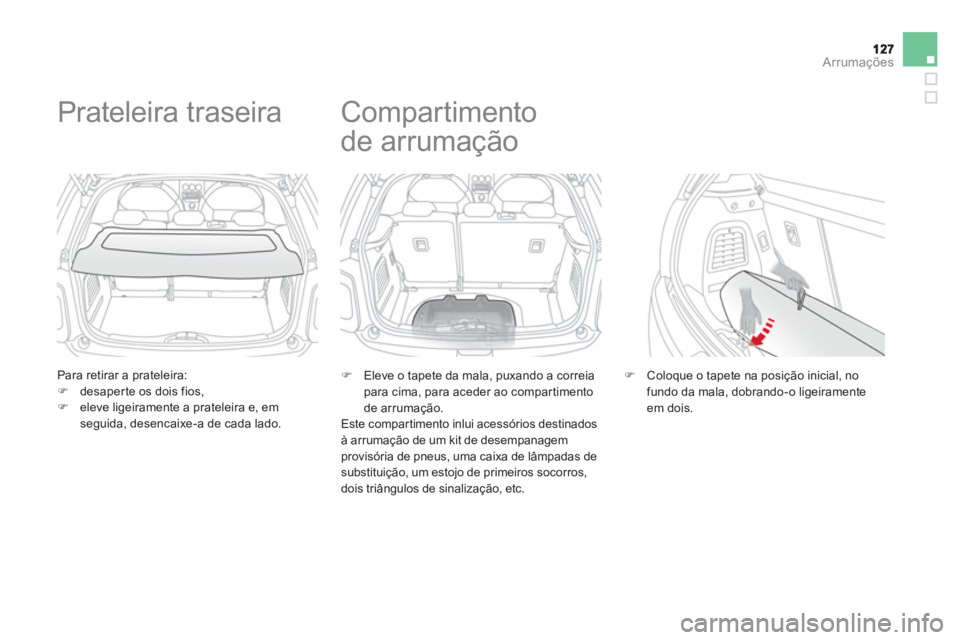 CITROEN DS3 2014  Manual do condutor (in Portuguese) Arrumações
   
Para retirar a prateleira:�)desaper te os dois fios,�)eleve ligeiramente a prateleira e, emseguida, desencaixe-a de cada lado.  
 
 
 
 
 
 
 
Prateleira traseira 
�) 
 Eleve o tapete