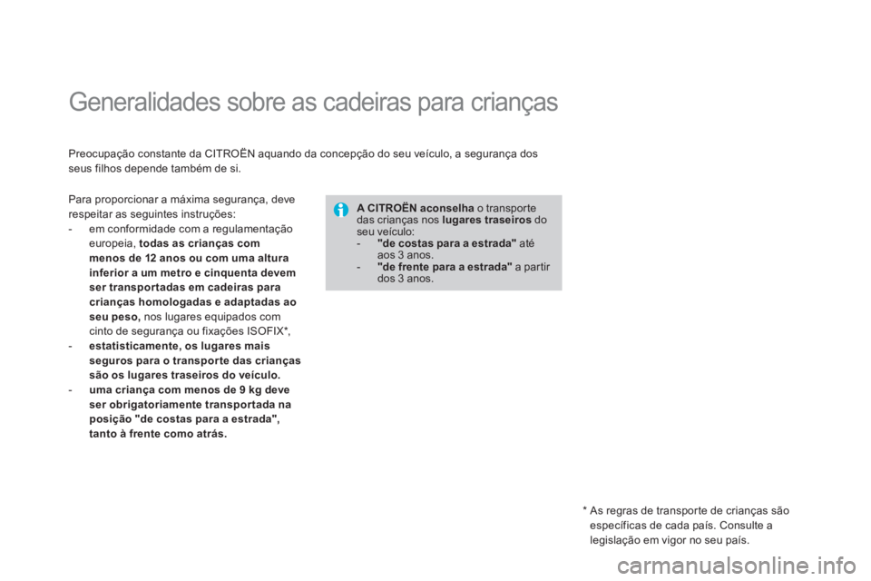 CITROEN DS3 2014 Manual do condutor (in Portuguese)
Generalidades sobre as cadeiras para crianças
Preocupação constante da CITROËN aquando da concepção do seu veículo, a segurança dosseus filhos depende também de si.
A CITR CITROEN DS3 2014 Manual do condutor (in Portuguese)
Generalidades sobre as cadeiras para crianças
Preocupação constante da CITROËN aquando da concepção do seu veículo, a segurança dosseus filhos depende também de si.
A CITR