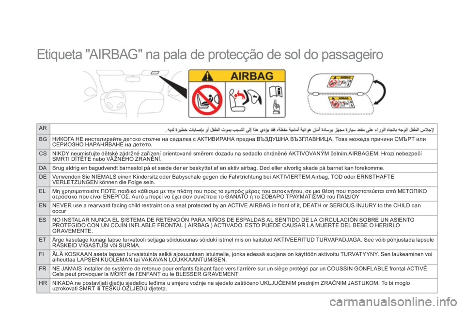 CITROEN DS3 2014 Manual do condutor (in Portuguese) AR
BGНИКОГА НЕ инсталирайте детско столче на седалка с АКТИВИРАНА предна ВЪЗДУШНА ВЪЗГЛАВНИЦА. То в а можеда пр CITROEN DS3 2014 Manual do condutor (in Portuguese) AR
BGНИКОГА НЕ инсталирайте детско столче на седалка с АКТИВИРАНА предна ВЪЗДУШНА ВЪЗГЛАВНИЦА. То в а можеда пр