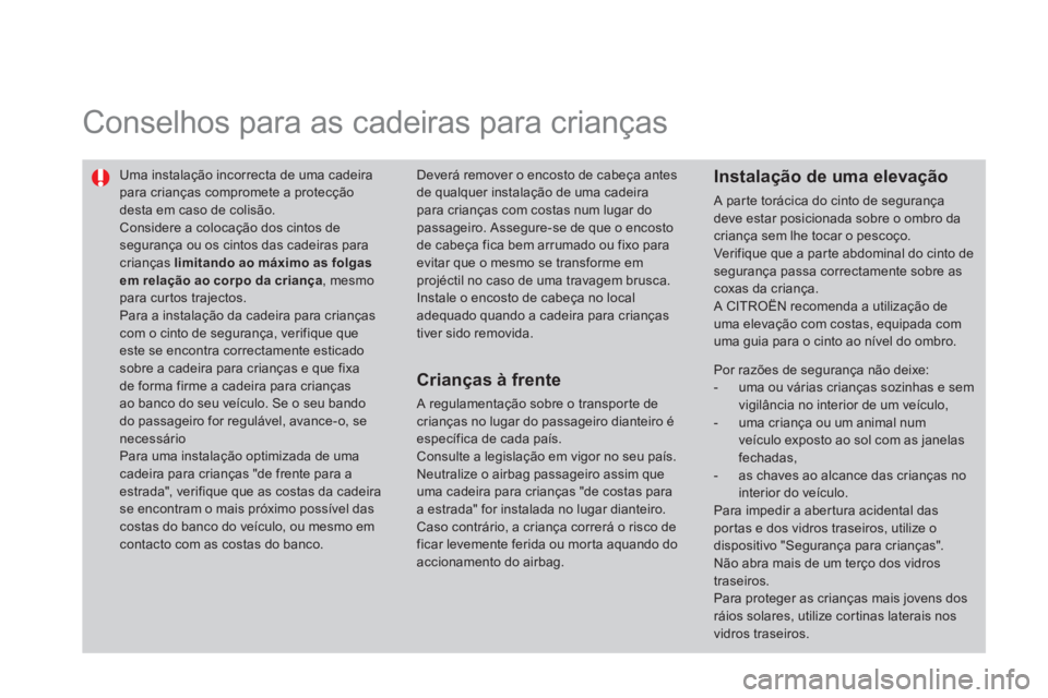 CITROEN DS3 2014 Manual do condutor (in Portuguese) Conselhos para as cadeiras para crianças
Uma instalação incorrecta de uma cadeirapara crianças compromete a protecção desta em caso de colisão. Considere a colocação dos cintos de seg CITROEN DS3 2014 Manual do condutor (in Portuguese) Conselhos para as cadeiras para crianças
Uma instalação incorrecta de uma cadeirapara crianças compromete a protecção desta em caso de colisão. Considere a colocação dos cintos de seg