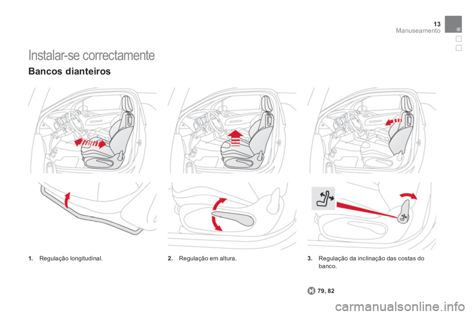 CITROEN DS3 2014  Manual do condutor (in Portuguese) 13Manuseamento
  Instalar-se correctamente 
3.Regulação da inclinação das costas do banco.
79
, 82
   
Bancos dianteiros
1. 
 Regulação longitudinal. 2. 
 Regulação em altura. 
