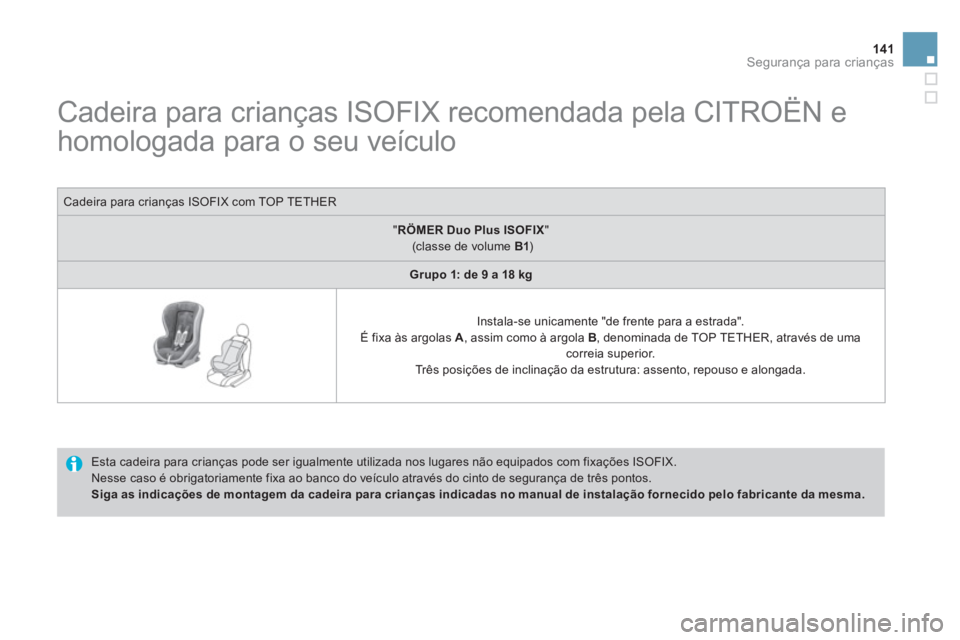 CITROEN DS3 2014 Manual do condutor (in Portuguese) 141Segurança para crianças
Cadeira para crianças ISOFIX recomendada pela CITROËN e
homologada para o seu veículo
Esta cadeira para crianças pode ser ig CITROEN DS3 2014 Manual do condutor (in Portuguese) 141Segurança para crianças
Cadeira para crianças ISOFIX recomendada pela CITROËN e
homologada para o seu veículo
Esta cadeira para crianças pode ser ig