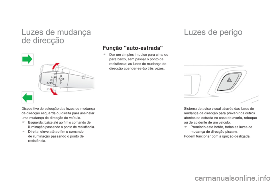 CITROEN DS3 2014  Manual do condutor (in Portuguese)    
 
 
 
 
 
 
 
 
 
 
Luzes de mudança 
de direcção 
Dispositivo de selecção das luzes de mudança 
de direcção esquerda ou direita para assinalar 
uma mudança de direcção do ve
ículo. �)