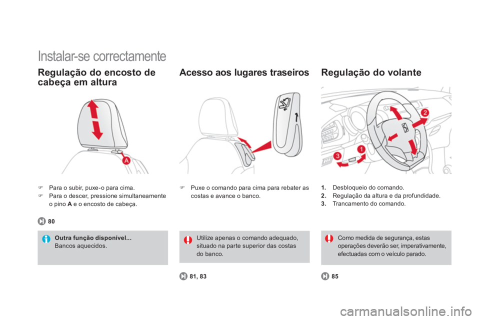 CITROEN DS3 2014  Manual do condutor (in Portuguese)   Instalar-se correctamente 
�)Para o subir, puxe-o para cima. �)Para o descer, pressione simultaneamente 
o pino Ae o encosto de cabeça.  
Regulação do encosto de 
cabeça em altura 
Outra funçã