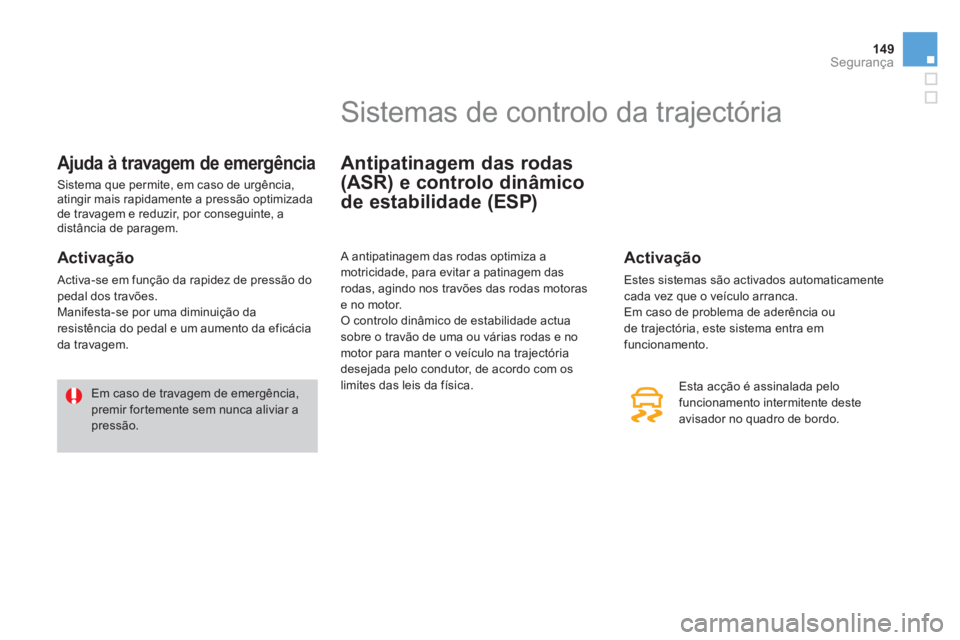 CITROEN DS3 2014 Manual do condutor (in Portuguese) 149Segurança
Ajuda à travagem de emergência
Sistema que permite, em caso de urgência,
atingir mais rapidamente a pressão optimizada de travagem e reduzir, por conseguinte, a
distância de para CITROEN DS3 2014 Manual do condutor (in Portuguese) 149Segurança
Ajuda à travagem de emergência
Sistema que permite, em caso de urgência,
atingir mais rapidamente a pressão optimizada de travagem e reduzir, por conseguinte, a
distância de para