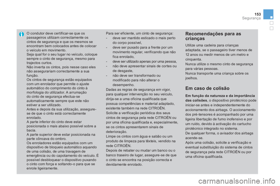 CITROEN DS3 2014  Manual do condutor (in Portuguese) 153Segurança
O condutor deve cer tificar-se que os passageiros utilizam correctamente os cintos de segurança e que os mesmos seencontram bem colocados antes de colocar o veículo em movimento.  Seja