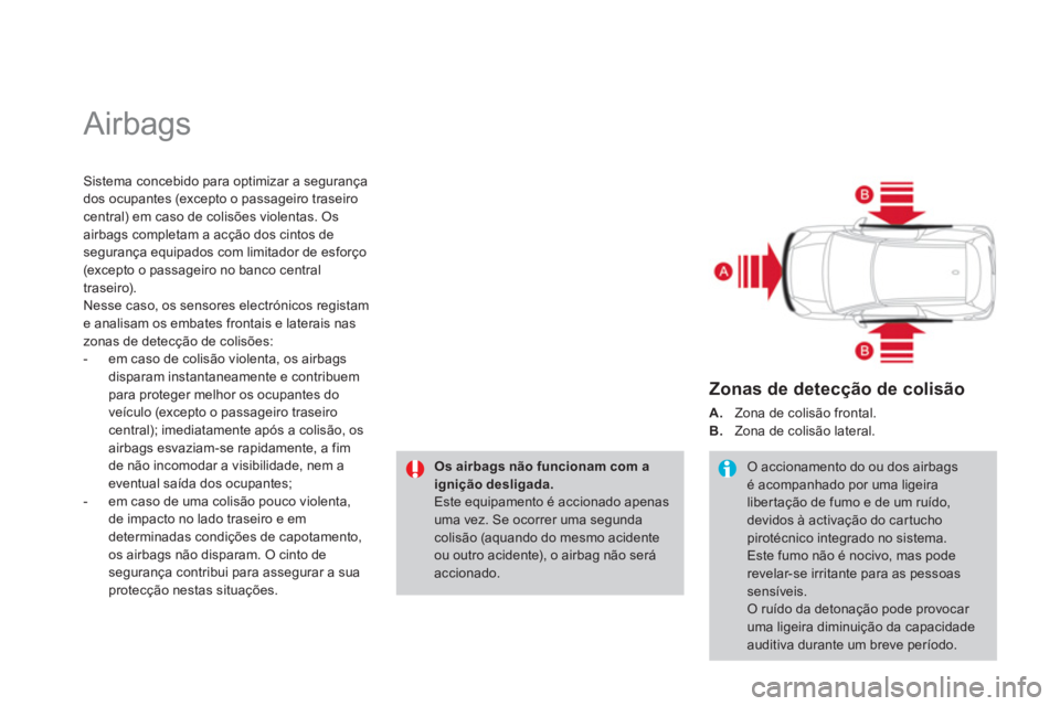 CITROEN DS3 2014  Manual do condutor (in Portuguese)   Airbags 
Sistema concebido para optimizar a segurança
dos ocupantes (excepto o passageiro traseiro central) em caso de colisões violentas. Os airbags completam a acção dos cintos de 
segurança 