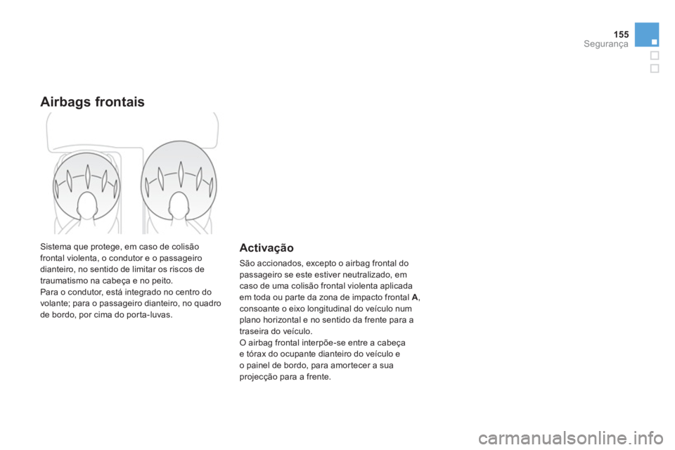 CITROEN DS3 2014  Manual do condutor (in Portuguese) 155
Segurança
Airbags frontais 
 Sistema que protege, em caso de colisãofrontal violenta, o condutor e o passageiro
dianteiro, no sentido de limitar os riscos de
traumatismo na cabeça e no peito.
 