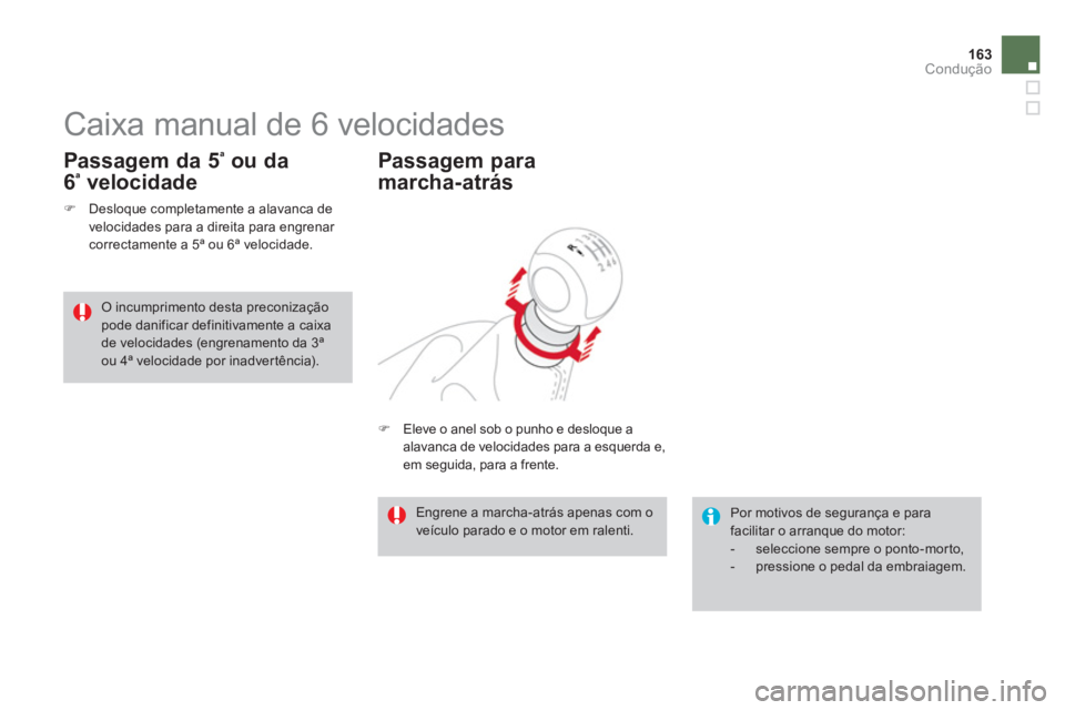 CITROEN DS3 2014  Manual do condutor (in Portuguese) 163Condução
   
 
 
 
 
 
 
 
Caixa manual de 6 velocidades 
�)Desloque completamente a alavanca de 
velocidades para a direita para engrenar correctamente a 5ª ou 6ª velocidade.  
 
 
Passagem da
