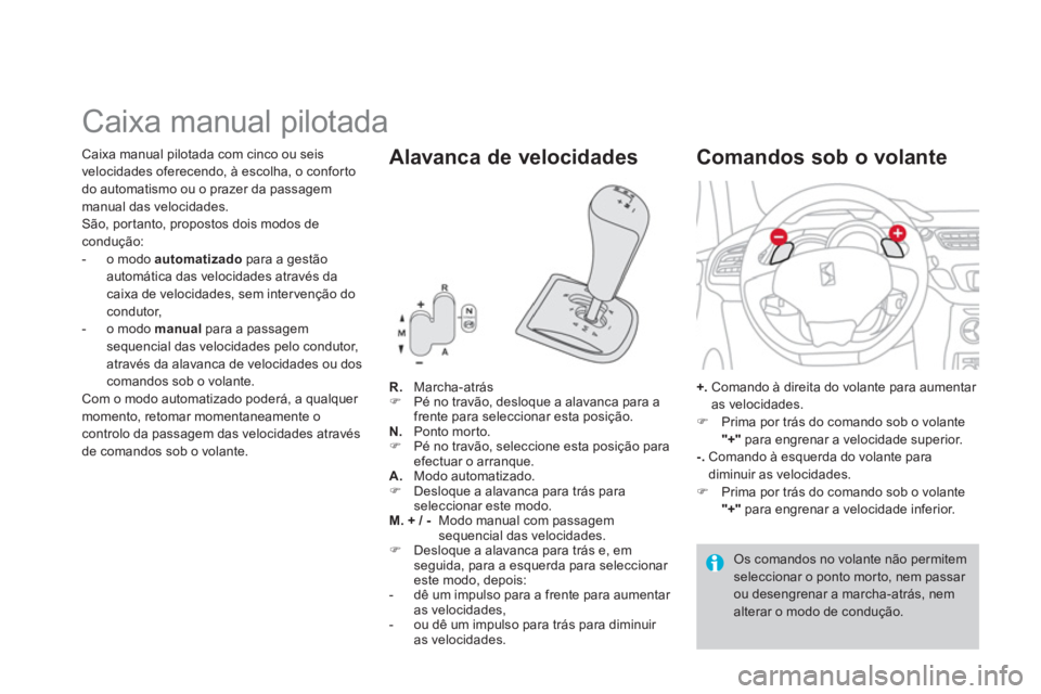 CITROEN DS3 2014  Manual do condutor (in Portuguese)    
 
 
 
 
 
 
 
 
 
 
 
 
 
Caixa manual pilotada 
R. 
Marcha-atrás �) 
  Pé no travão, desloque a alavanca para afrente para seleccionar esta posição.
N.  
Ponto morto. �) 
  Pé no travão, s