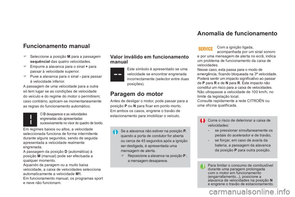 CITROEN DS3 2014  Manual do condutor (in Portuguese) Funcionamento manual
 O  D   desaparece e as velocidades
engrenadas são apresentadas
sucessivamente no visor do quadro de bordo. 
   Valor inválido em funcionamento manual
�)Seleccione a posição M