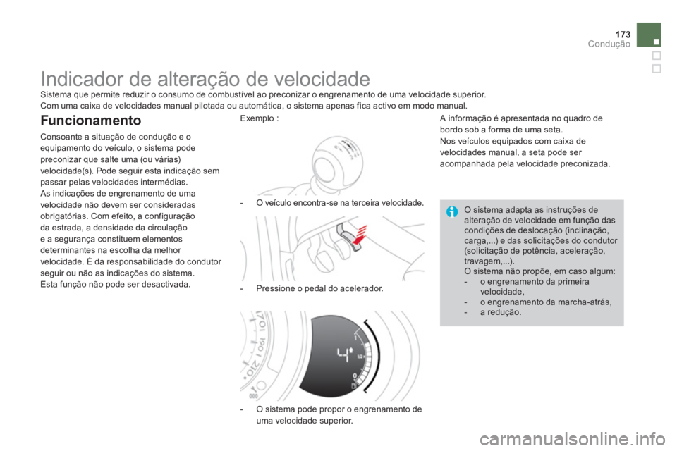 CITROEN DS3 2014  Manual do condutor (in Portuguese) 173Condução
   
 
 
 
 
 
 
 
Indicador de alteração de velocidade  Sistema que permite reduzir o consumo de combustível ao preconizar o engrenamento de uma velocidade superior. 
 Com uma caixa d