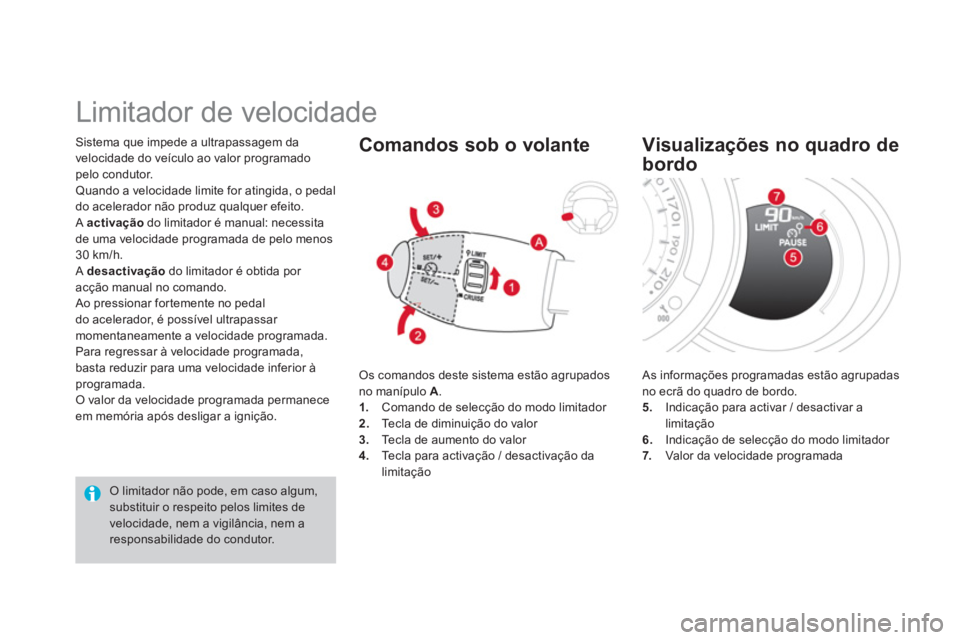 CITROEN DS3 2014  Manual do condutor (in Portuguese) Sistema que impede a ultrapassagem da 
velocidade do veículo ao valor programado pelo condutor. Quando a velocidade limite for atingida, o pedal 
do acelerador não produz qualquer efeito.
 
A activa