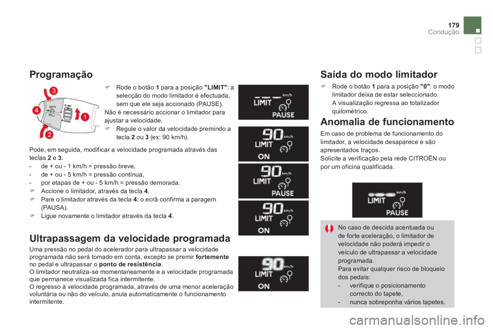 CITROEN DS3 2014  Manual do condutor (in Portuguese) 179Condução
�)Rode o botão  1para a posição  "LIMIT" 
: a 
selecção do modo limitador é efectuada, 
sem que ele se
ja accionado (PAUSE).  
Não é necessário accionar o limitador para 
ajusta