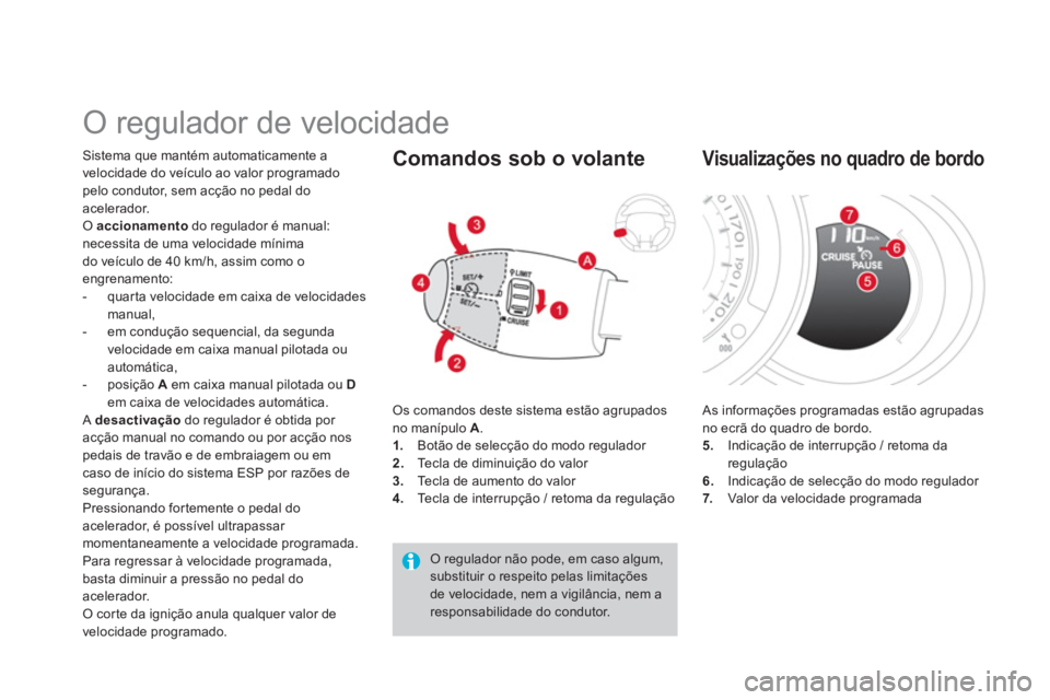 CITROEN DS3 2014  Manual do condutor (in Portuguese)    
 
 
 
 
O regulador de velocidade 
Sistema que mantém automaticamente a
velocidade do ve
ículo ao valor programado pelo condutor, sem acção no pedal doacelerador. O  accionamentodo regulador 