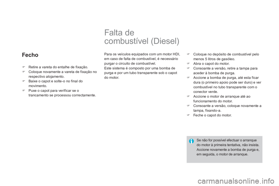 CITROEN DS3 2014  Manual do condutor (in Portuguese) Fecho 
   
 
 
 
 
 
 
 
Falta de 
combustível (Diesel) 
  Para os veículos equipados com um motor HDI,em caso de falta de combustível, é necessário 
purgar o circuito de combustível.
  Este sis