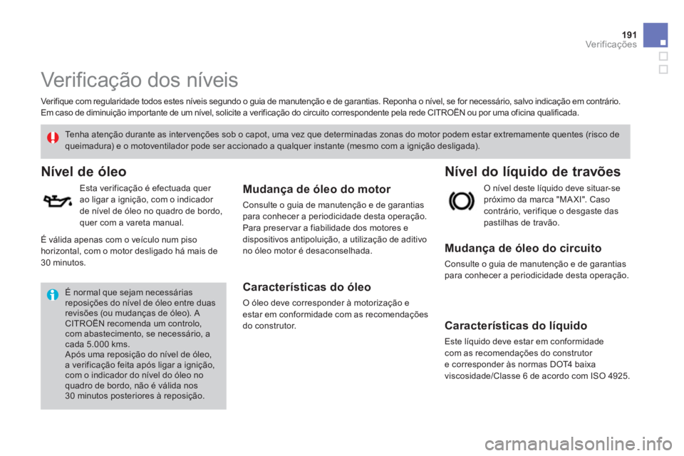 CITROEN DS3 2014 Manual do condutor (in Portuguese) 191Ver if ic aç ões
Verificação dos níveis
Ver ifique com regularidade todos estes níveis segundo o guia de manutenção e de garantias. Reponha o nível, se for necessário, CITROEN DS3 2014 Manual do condutor (in Portuguese) 191Ver if ic aç ões
Verificação dos níveis
Ver ifique com regularidade todos estes níveis segundo o guia de manutenção e de garantias. Reponha o nível, se for necessário,