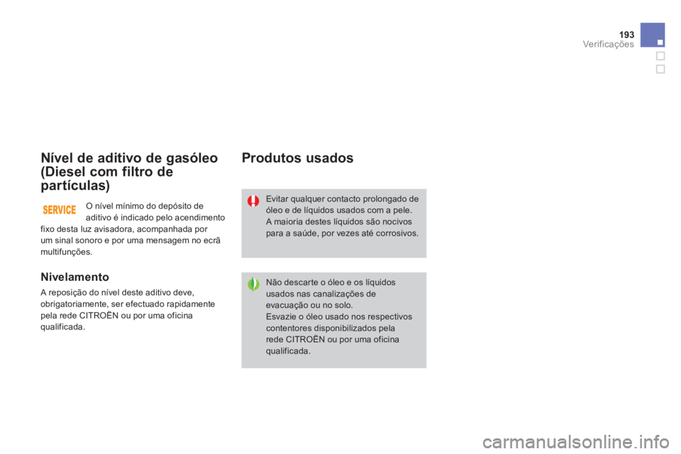 CITROEN DS3 2014 Manual do condutor (in Portuguese) 193Ver if ic aç ões
Nível de aditivo de gasóleo
(Diesel com filtro de
partículas)
Nivelamento
A reposição do nível deste aditivo deve,
obrigatoriamente, ser efectuado rapidamentepela r CITROEN DS3 2014 Manual do condutor (in Portuguese) 193Ver if ic aç ões
Nível de aditivo de gasóleo
(Diesel com filtro de
partículas)
Nivelamento
A reposição do nível deste aditivo deve,
obrigatoriamente, ser efectuado rapidamentepela r