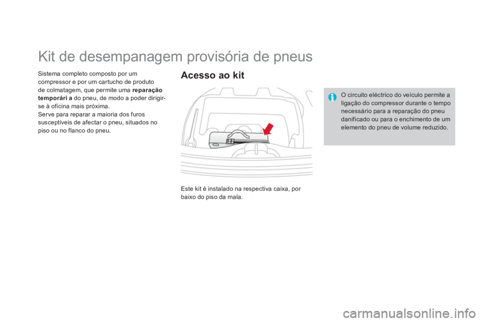 CITROEN DS3 2014 Manual do condutor (in Portuguese)
Kit de desempanagem provisória de pneus
Sistema completo composto por um compressor e por um car tucho de produto
de colmatagem, que permite uma reparação
te CITROEN DS3 2014 Manual do condutor (in Portuguese)
Kit de desempanagem provisória de pneus
Sistema completo composto por um compressor e por um car tucho de produto
de colmatagem, que permite uma reparação
te