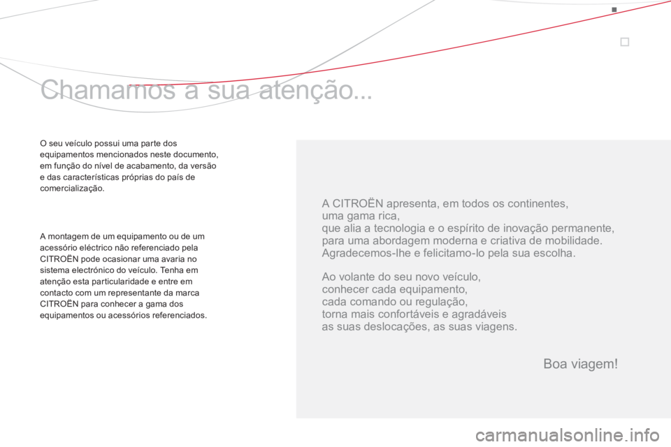 CITROEN DS3 2014 Manual do condutor (in Portuguese)
A CITROËN apresenta, em todos os continentes,
uma gama rica,
que alia a tecnologia e o espírito de inovação permanente,
para uma abordagem moderna e criativa de mobilidade.
Agradecemo CITROEN DS3 2014 Manual do condutor (in Portuguese)
A CITROËN apresenta, em todos os continentes,
uma gama rica,
que alia a tecnologia e o espírito de inovação permanente,
para uma abordagem moderna e criativa de mobilidade.
Agradecemo
