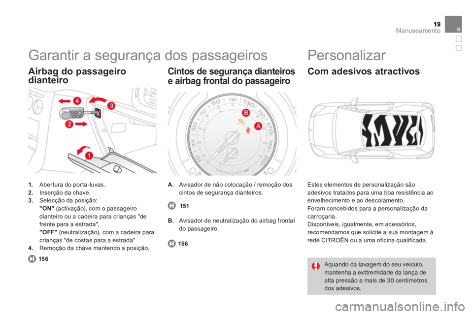 CITROEN DS3 2014 Manual do condutor (in Portuguese) Manuseamento
Garantir a segurança dos passageiros
1.
Abertura do porta-luvas. 2.Inserção da chave.3.Selecção da posição: "ON"(activação), com o passageiro
dianteiro ou a cadeira para c CITROEN DS3 2014 Manual do condutor (in Portuguese) Manuseamento
Garantir a segurança dos passageiros
1.
Abertura do porta-luvas. 2.Inserção da chave.3.Selecção da posição: "ON"(activação), com o passageiro
dianteiro ou a cadeira para c