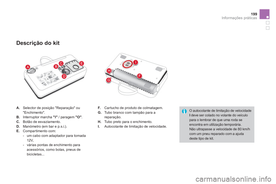 CITROEN DS3 2014  Manual do condutor (in Portuguese) 199Informações práticas
   O autocolante de limitação de velocidadeI 
 deve ser colado no volante do veículo para o lembrar de que uma roda se encontra em utilização temporária.  
Não ultrap